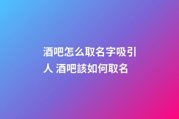 酒吧怎么取名字吸引人 酒吧該如何取名-第1張-公司起名-玄機派